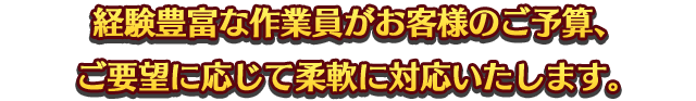 エアコンクリーニングプロの経験豊富な作業員がお客様のご予算、ご要望に応じて柔軟に対応いたします。