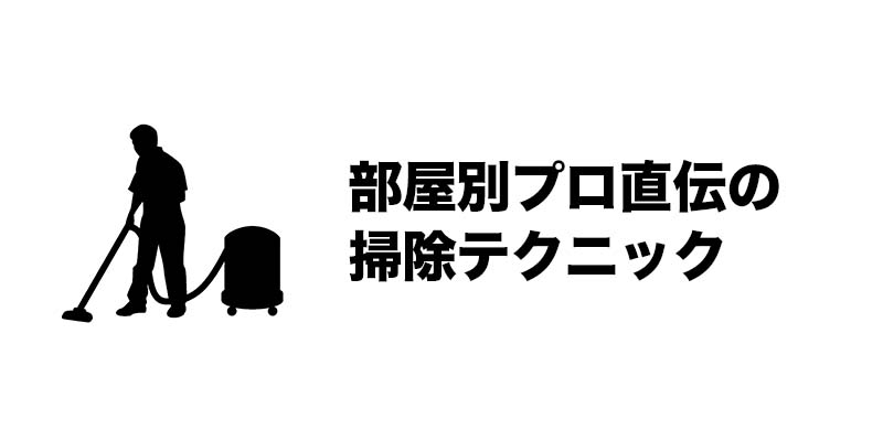 部屋別プロ直伝の掃除テクニック