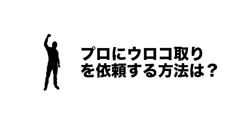 プロにウロコ取りを依頼する方法は？