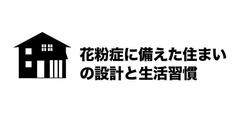 花粉症に備えた住まいの設計と生活習慣