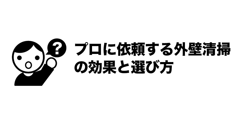 プロに依頼する外壁清掃の効果と選び方
