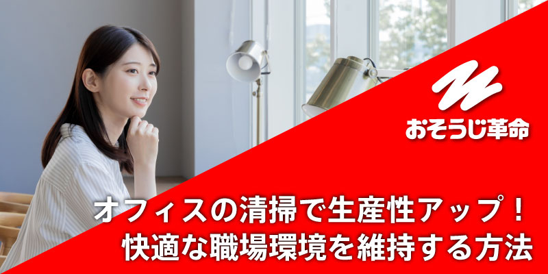 オフィスの清掃で生産性アップ！快適な職場環境を維持する方法