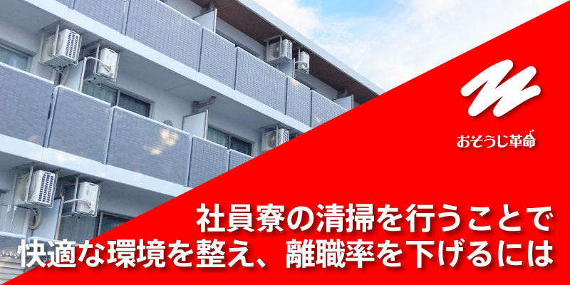 社員寮の清掃を行うことで快適な環境を整え、離職率を下げるには