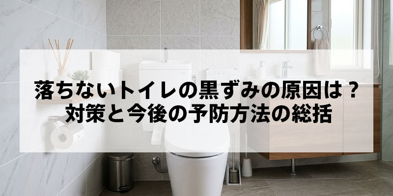 落ちないトイレの黒ずみの原因は？対策と今後の予防方法の総括