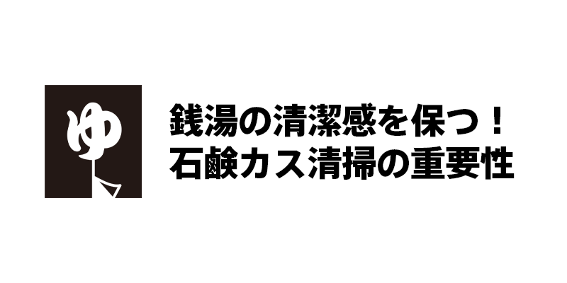 銭湯の清潔感を保つ！石鹸カス清掃の重要性