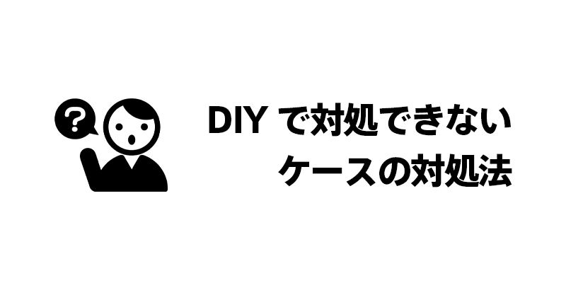 DIYで対処できないケースの対処法