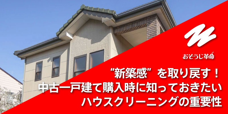 “新築感”を取り戻す！中古一戸建て購入時に知っておきたいハウスクリーニングの重要性