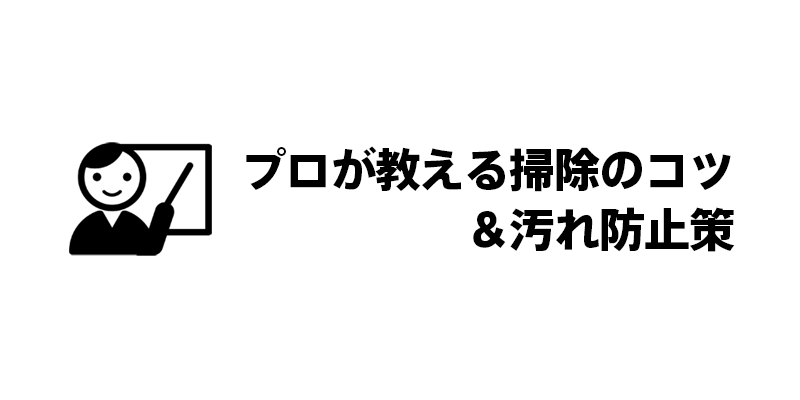 プロが教える掃除のコツ＆汚れ防止策