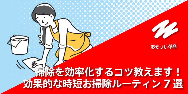 掃除を効率化するコツ教えます！効果的な時短お掃除ルーティン7選