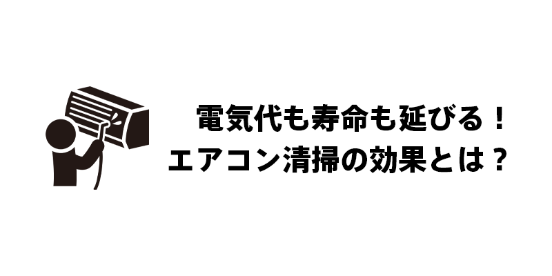 電気代も寿命も延びる！エアコン清掃の効果とは？