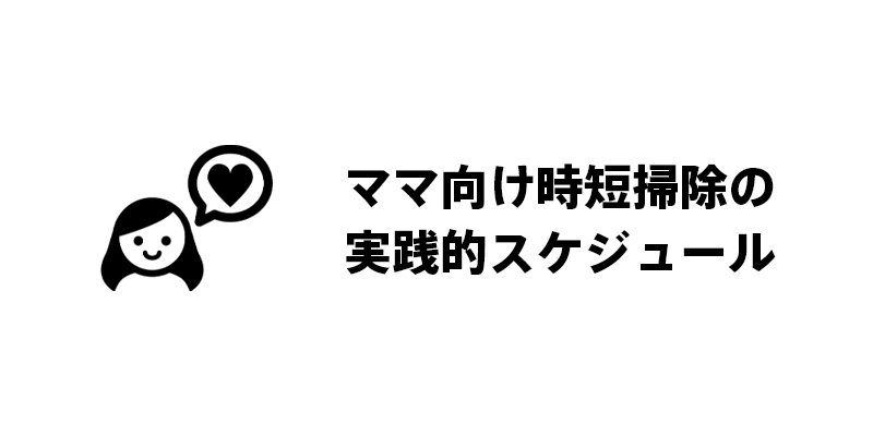 ママ向け時短掃除の実践的スケジュール