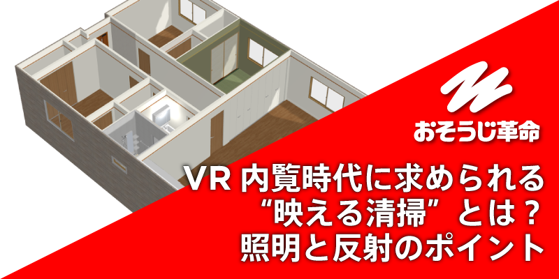 VR内覧時代に求められる“映える清掃”とは？照明と反射のポイント