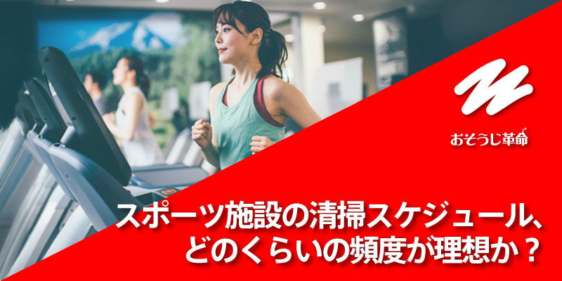 スポーツ施設の清掃スケジュール、どのくらいの頻度が理想か？
