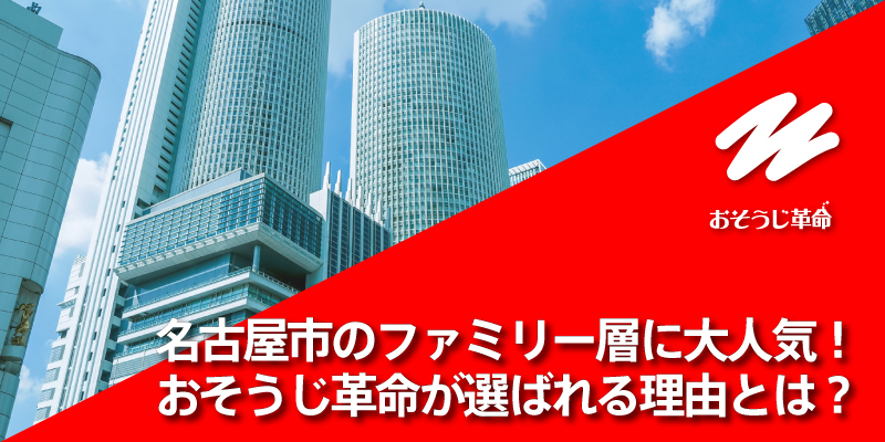 名古屋市のファミリー層に大人気！おそうじ革命が選ばれる理由とは？