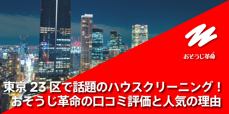 東京23区で話題のハウスクリーニング！おそうじ革命の口コミ評価と人気の理由