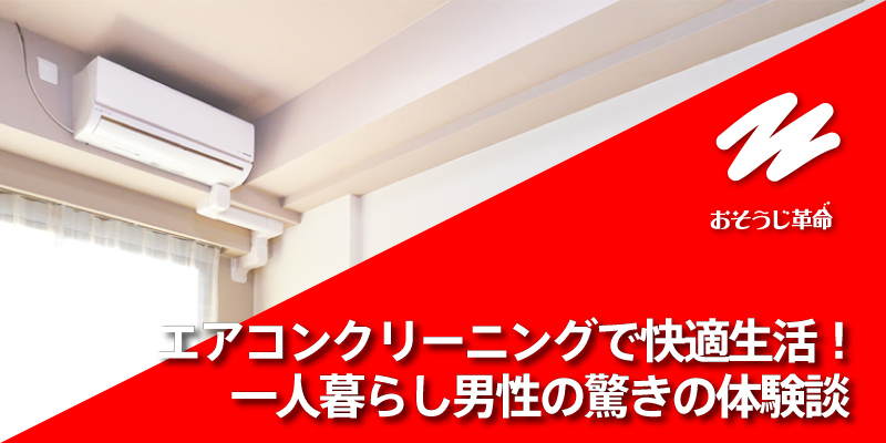 エアコンクリーニングで快適生活！一人暮らし男性の驚きの体験談