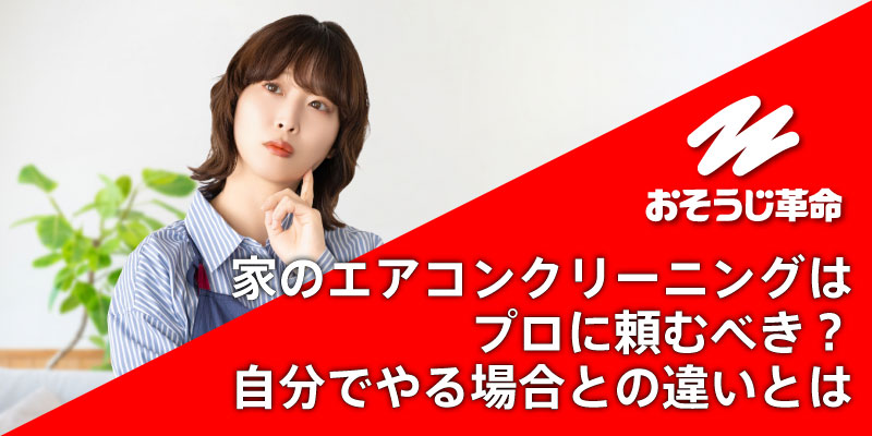 家のエアコンクリーニングはプロに頼むべき？自分でやる場合との違いとは