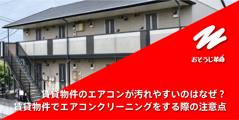 賃貸物件のエアコンが汚れやすいのはなぜ？賃貸物件でエアコンクリーニングをする際の注意点