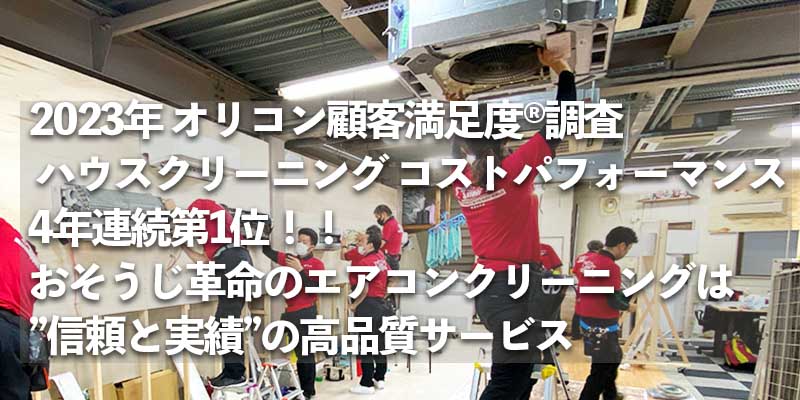 2023年 オリコン顧客満足度®調査 ハウスクリーニング コストパフォーマンス 4年連続第1位！！おそうじ革命のエアコンクリーニングは”信頼と実績”の高品質サービス