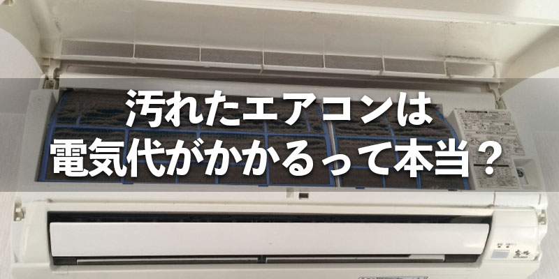 汚れたエアコンは電気代がかかるって本当？