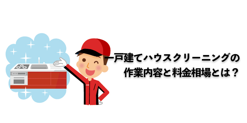 一戸建てハウスクリーニングの作業内容と料金相場とは？