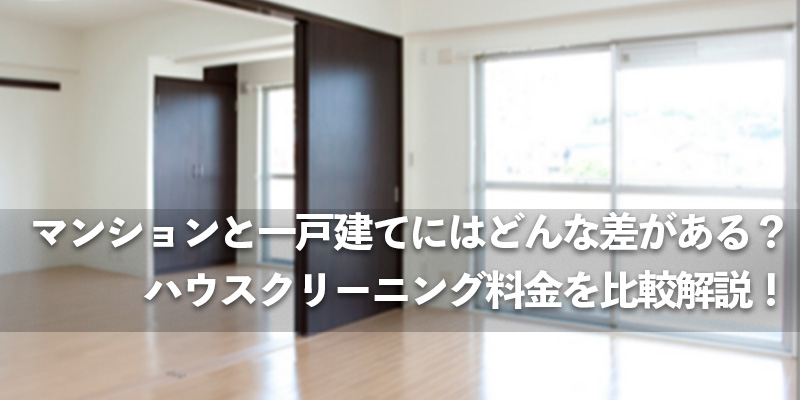 マンションと一戸建てにはどんな差がある？ハウスクリーニング料金を比較解説！
