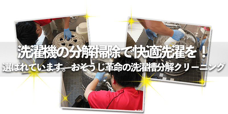 洗濯機の分解掃除で快適洗濯を！選ばれています。おそうじ革命の洗濯槽分解クリーニング