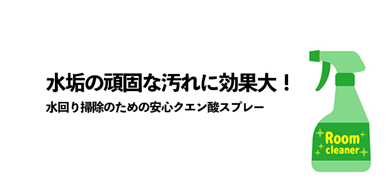 水垢の頑固な汚れに効果大！水回り掃除のための安心クエン酸スプレー