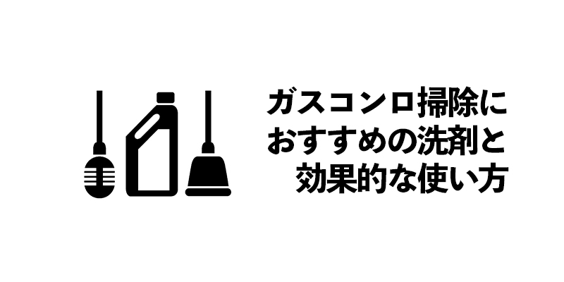 ガスコンロ掃除におすすめの洗剤と効果的な使い方    