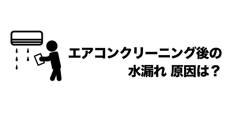 エアコンクリーニング後の水漏れ 原因は？    