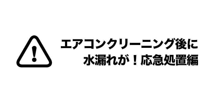 エアコンクリーニング後に水漏れが！応急処置編    