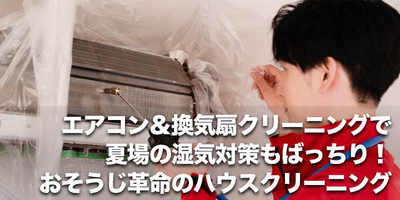 エアコン＆換気扇クリーニングで夏場の湿気対策もばっちり！おそうじ革命のハウスクリーニング    