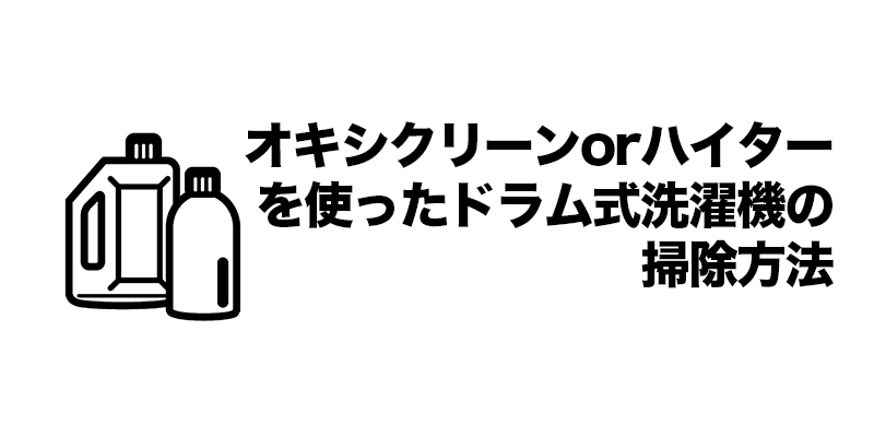 オキシクリーンorハイターを使ったドラム式洗濯機の掃除方法    