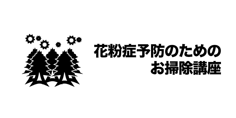 ■花粉症予防のためのお掃除講座    