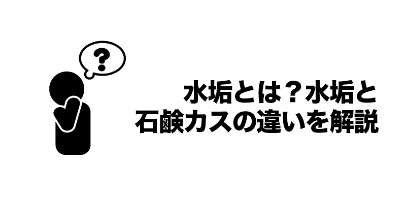 水垢とは？水垢と石鹸カスの違いを解説    