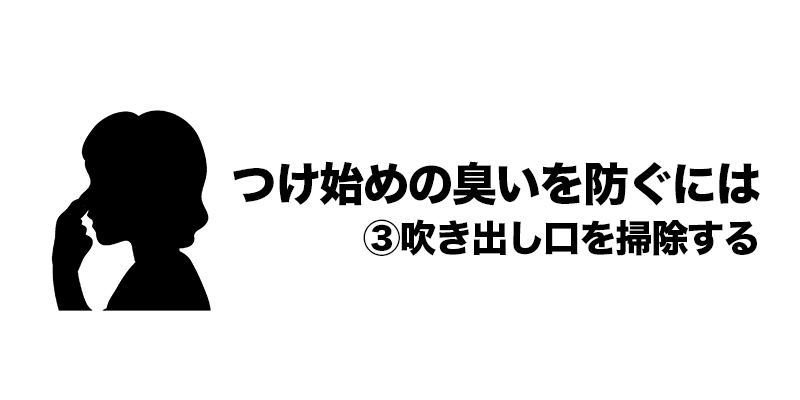 ■つけ始めの臭いを防ぐには③吹き出し口を掃除する    