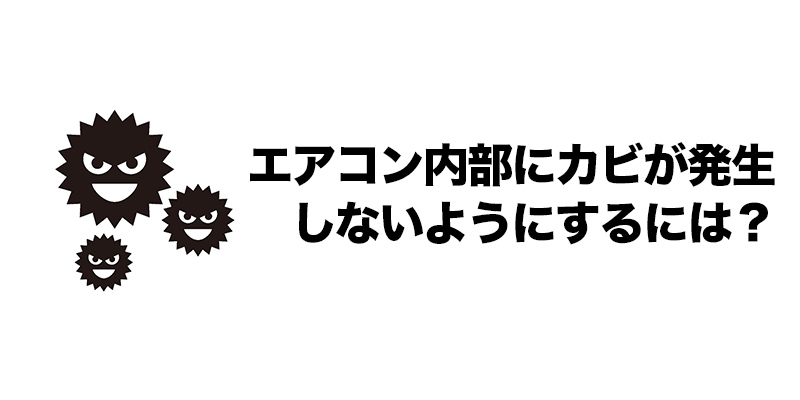 ■エアコン内部にカビが発生しないようにするには？