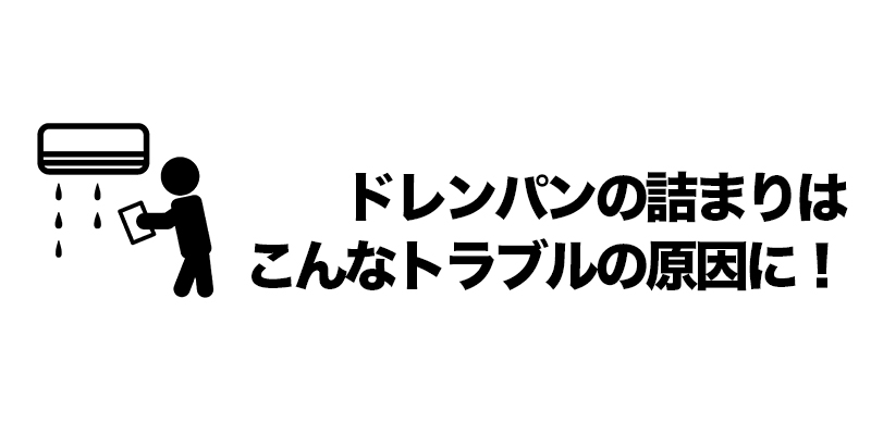 ドレンパンの詰まりはこんなトラブルの原因に！