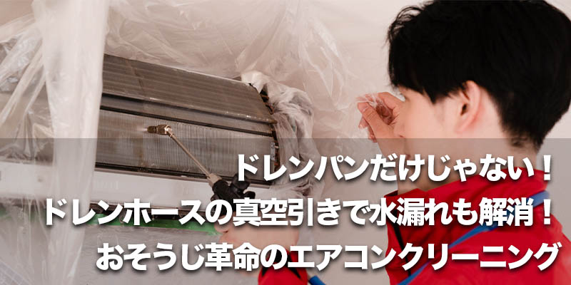 ドレンパンだけじゃない！ドレンホースの真空引きで水漏れも解消！おそうじ革命のエアコンクリーニング