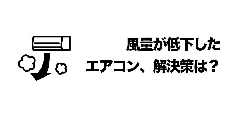 風量が低下したエアコン、解決策は？