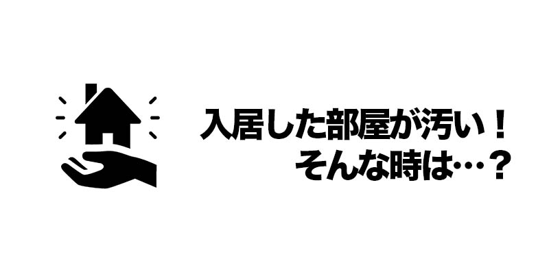 入居した部屋が汚い！そんな時は…？