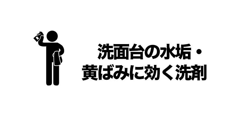 洗面台の水垢・黄ばみに効く洗剤