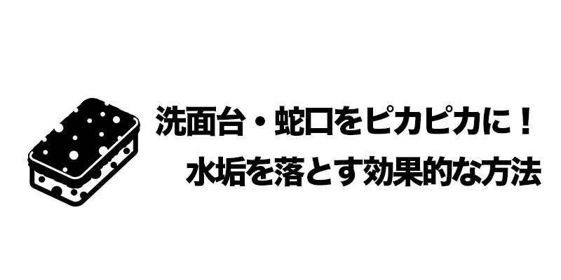 洗面台・蛇口をピカピカに！水垢を落とす効果的な方法