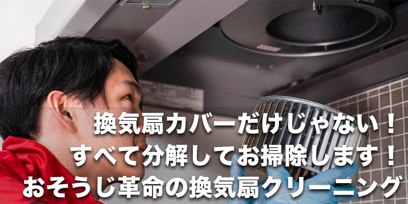 換気扇カバーだけじゃない！すべて分解してお掃除します！おそうじ革命の換気扇クリーニング