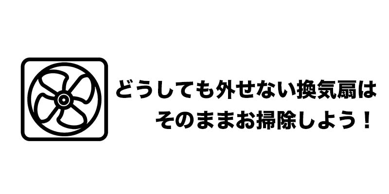 どうしても外せない換気扇はそのままお掃除しよう！