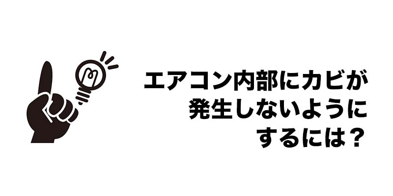 エアコン内部にカビが発生しないようにするには？