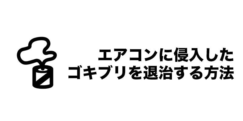 エアコンに侵入したゴキブリを退治する方法