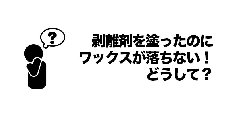 剥離剤を塗ったのにワックスが落ちない！どうして？