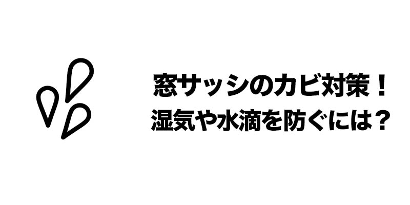 窓サッシのカビ対策！湿気や水滴を防ぐには？