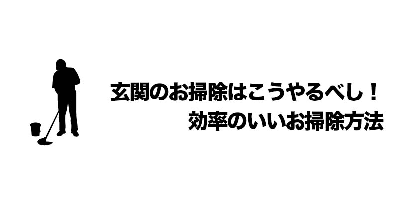 玄関のお掃除はこうやるべし！効率のいいお掃除方法